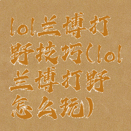 lol兰博打野技巧(lol兰博打野怎么玩)