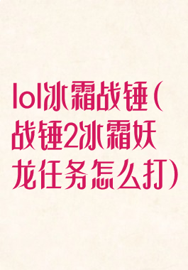 lol冰霜战锤(战锤2冰霜妖龙任务怎么打)