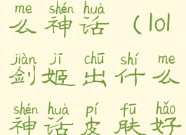 lol剑姬出什么神话(lol剑姬出什么神话皮肤好)