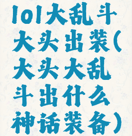lol大乱斗大头出装(大头大乱斗出什么神话装备)