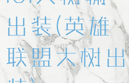 lol大树输出装(英雄联盟大树出装)