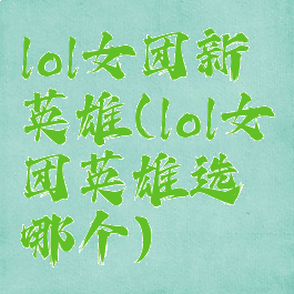 lol女团新英雄(lol女团英雄选哪个)