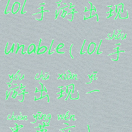 lol手游出现unable(lol手游出现一串英文)