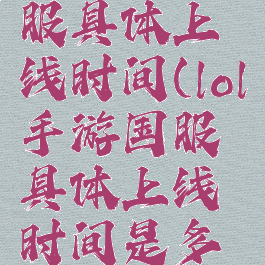 lol手游国服具体上线时间(lol手游国服具体上线时间是多少)
