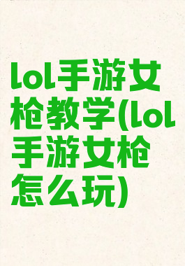 lol手游女枪教学(lol手游女枪怎么玩)