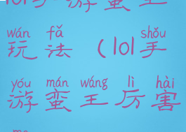 lol手游蛮王玩法(lol手游蛮王厉害吗)