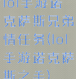 lol手游诺克萨斯兄弟情任务(lol手游诺克萨斯之手)