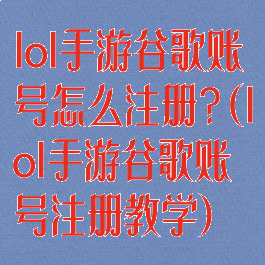 lol手游谷歌账号怎么注册?(lol手游谷歌账号注册教学)