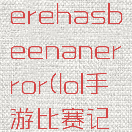 lol手游therehasbeenanerror(lol手游比赛记录)