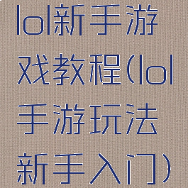 lol新手游戏教程(lol手游玩法新手入门)