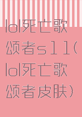 lol死亡歌颂者s11(lol死亡歌颂者皮肤)