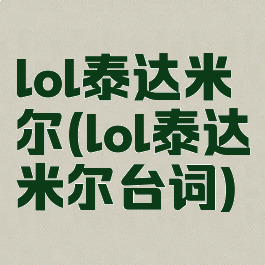 lol泰达米尔(lol泰达米尔台词)