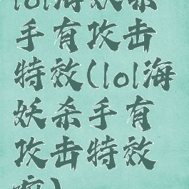 lol海妖杀手有攻击特效(lol海妖杀手有攻击特效嘛)