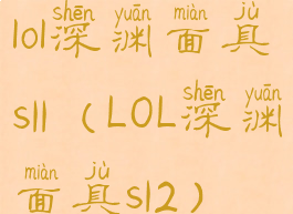 lol深渊面具s11(LOL深渊面具s12)