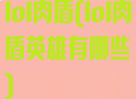 lol肉盾(lol肉盾英雄有哪些)