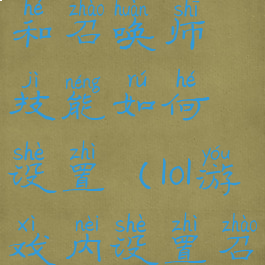 lol英雄技能和召唤师技能如何设置(lol游戏内设置召唤师技能)