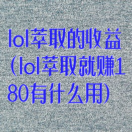 lol萃取的收益(lol萃取就赚180有什么用)
