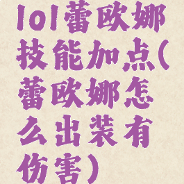 lol蕾欧娜技能加点(蕾欧娜怎么出装有伤害)