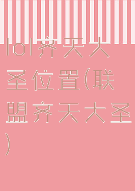 lol齐天大圣位置(联盟齐天大圣)