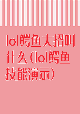 lol鳄鱼大招叫什么(lol鳄鱼技能演示)