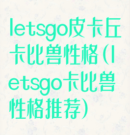 letsgo皮卡丘卡比兽性格(letsgo卡比兽性格推荐)
