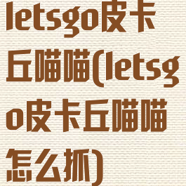 letsgo皮卡丘喵喵(letsgo皮卡丘喵喵怎么抓)