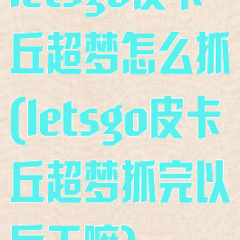 letsgo皮卡丘超梦怎么抓(letsgo皮卡丘超梦抓完以后干嘛)