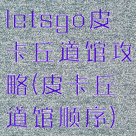 letsgo皮卡丘道馆攻略(皮卡丘道馆顺序)