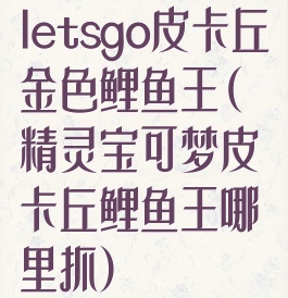 letsgo皮卡丘金色鲤鱼王(精灵宝可梦皮卡丘鲤鱼王哪里抓)