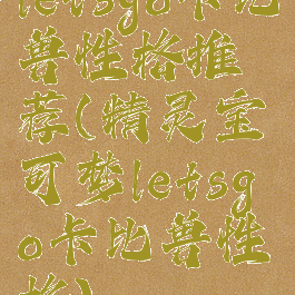 letsgo卡比兽性格推荐(精灵宝可梦letsgo卡比兽性格)