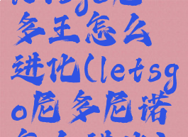 letsgo尼多王怎么进化(letsgo尼多尼诺怎么进化)