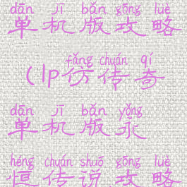 lp仿传奇2.6单机版攻略(lp仿传奇单机版永恒传说攻略)