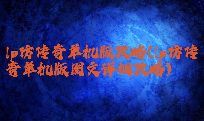 lp仿传奇单机版攻略(lp仿传奇单机版图文详细攻略)
