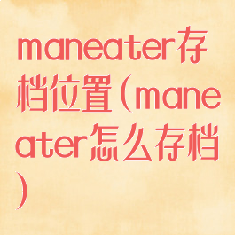 maneater存档位置(maneater怎么存档)