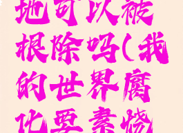 mc腐化之地可以被根除吗(我的世界腐化要素烧什么)