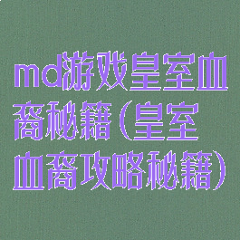 md游戏皇室血裔秘籍(皇室血裔攻略秘籍)