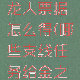 mhw金之龙人票据怎么得(哪些支线任务给金之龙人票据)