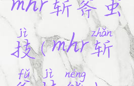 mhr斩斧虫技(mhr斩斧技能)
