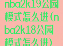 nba2k19公园模式怎么进(nba2k18公园模式怎么进)