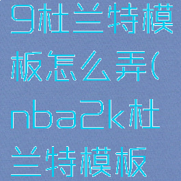 nba2k19杜兰特模板怎么弄(nba2k杜兰特模板建成)