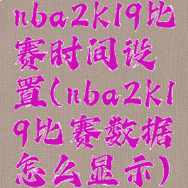 nba2k19比赛时间设置(nba2k19比赛数据怎么显示)