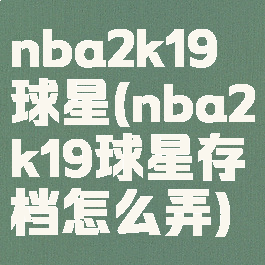 nba2k19球星(nba2k19球星存档怎么弄)