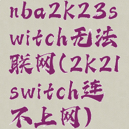 nba2k23switch无法联网(2k21switch连不上网)