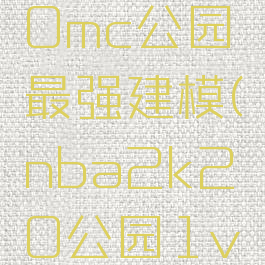 nba2k20mc公园最强建模(nba2k20公园1v1在哪)