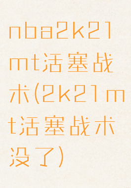 nba2k21mt活塞战术(2k21mt活塞战术没了)