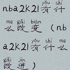 nba2k21有什么改变(nba2k21有什么改进)