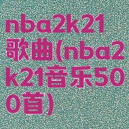nba2k21歌曲(nba2k21音乐500首)