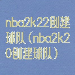 nba2k22创建球队(nba2k20创建球队)