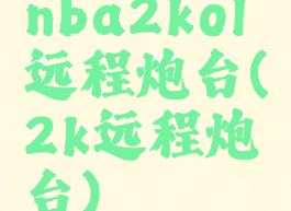 nba2kol远程炮台(2k远程炮台)