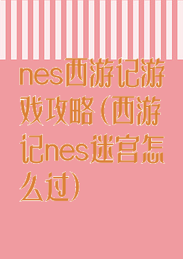 nes西游记游戏攻略(西游记nes迷宫怎么过)
